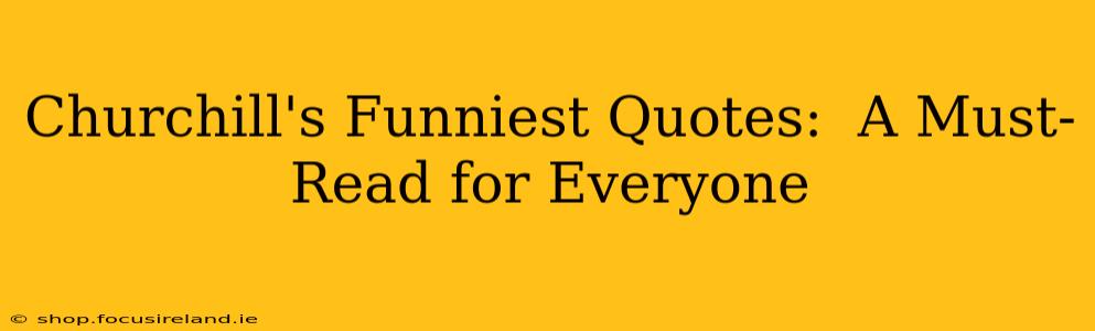 Churchill's Funniest Quotes:  A Must-Read for Everyone
