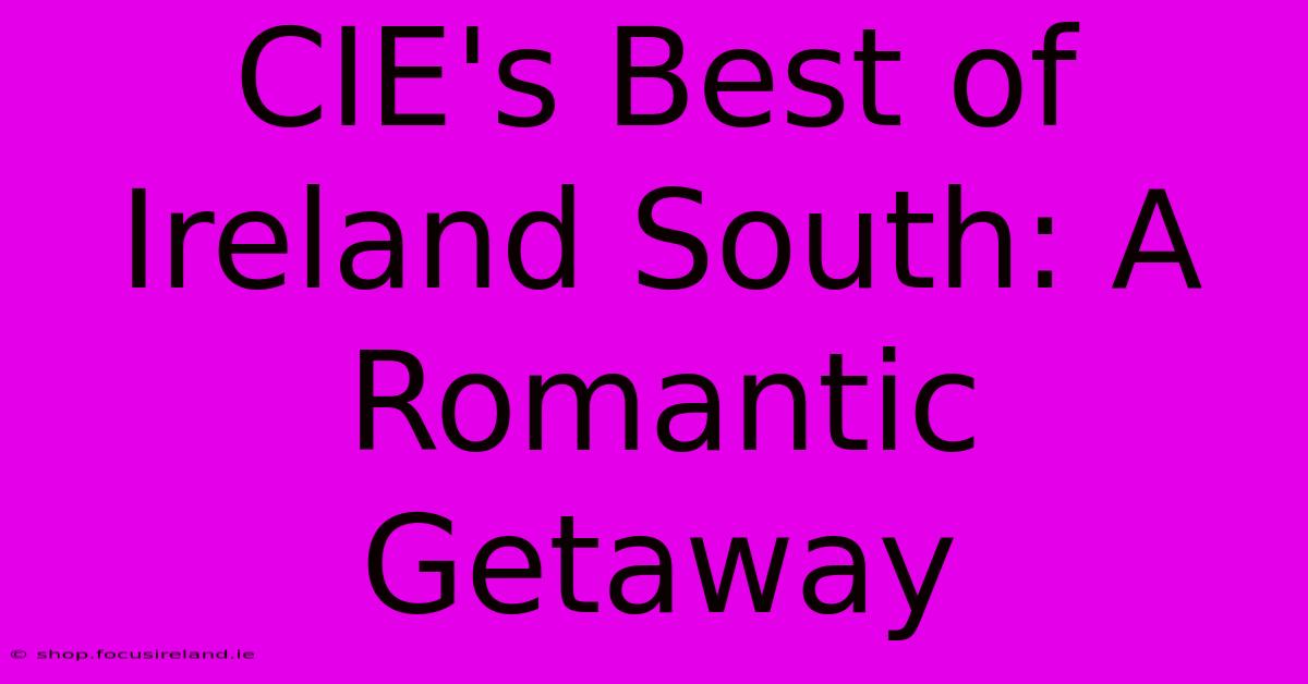 CIE's Best Of Ireland South: A Romantic Getaway