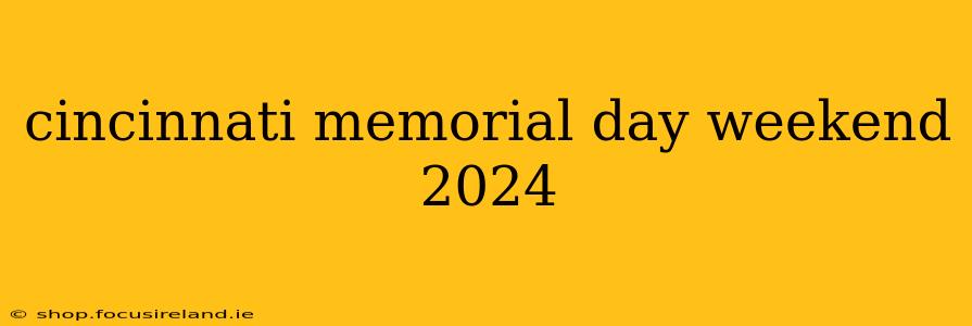 cincinnati memorial day weekend 2024