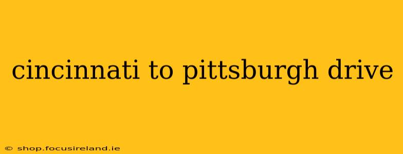 cincinnati to pittsburgh drive
