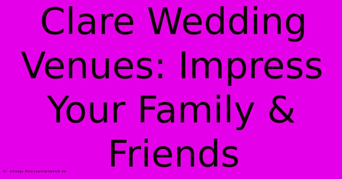 Clare Wedding Venues: Impress Your Family & Friends