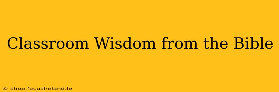 Classroom Wisdom from the Bible