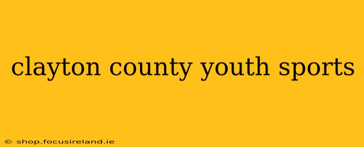 clayton county youth sports