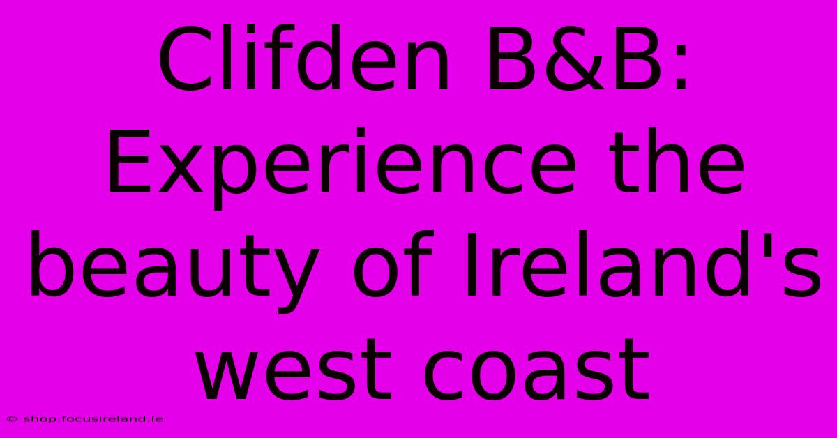 Clifden B&B:  Experience The Beauty Of Ireland's West Coast