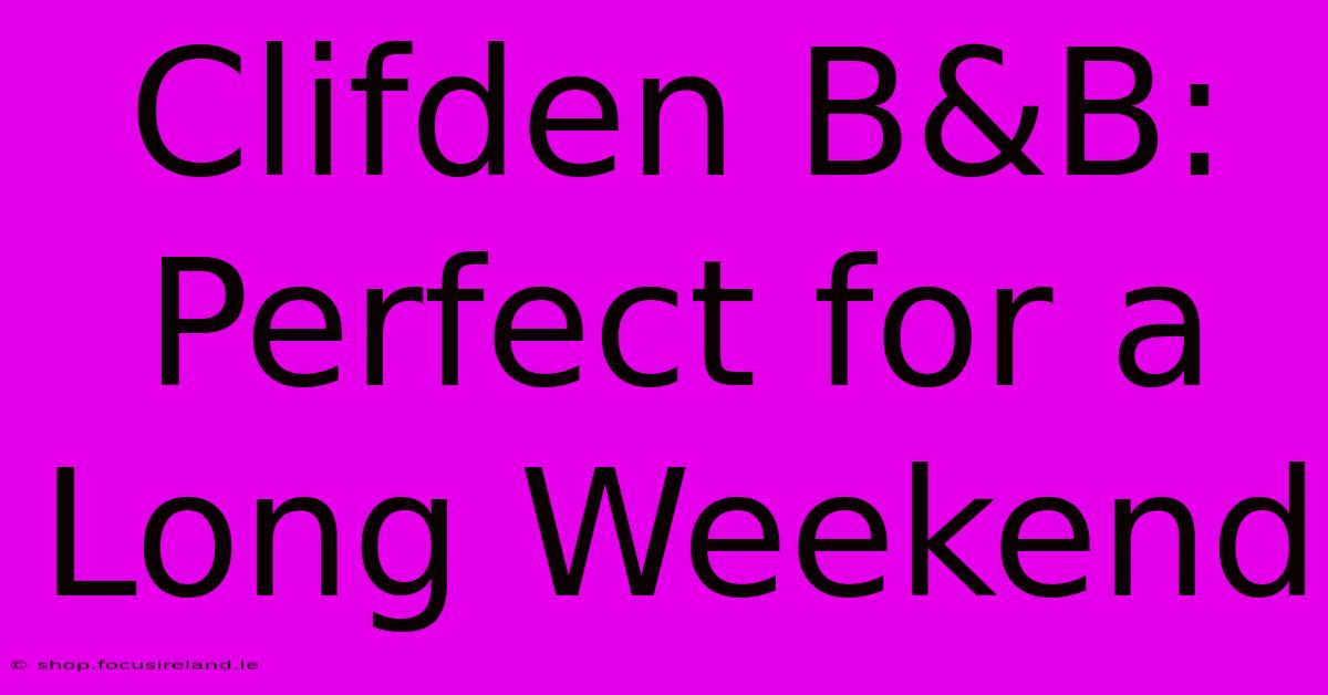 Clifden B&B:  Perfect For A Long Weekend