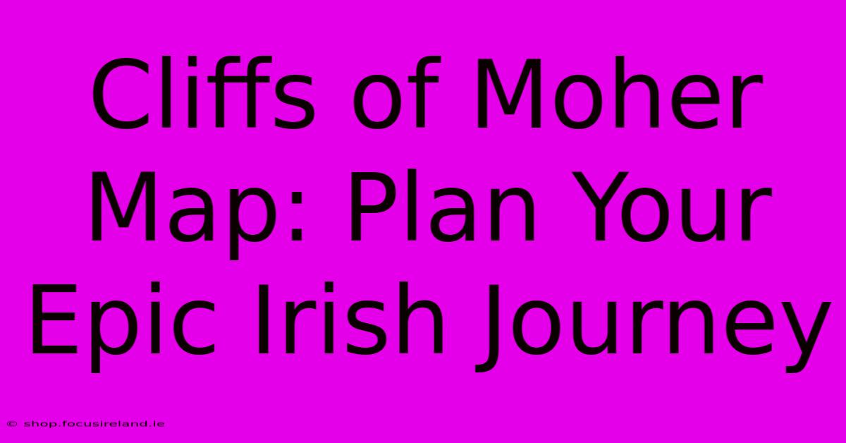 Cliffs Of Moher Map: Plan Your Epic Irish Journey