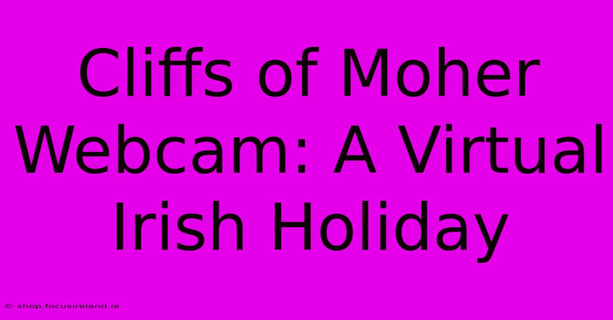 Cliffs Of Moher Webcam: A Virtual Irish Holiday