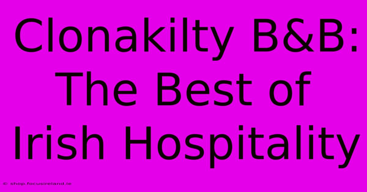 Clonakilty B&B: The Best Of Irish Hospitality