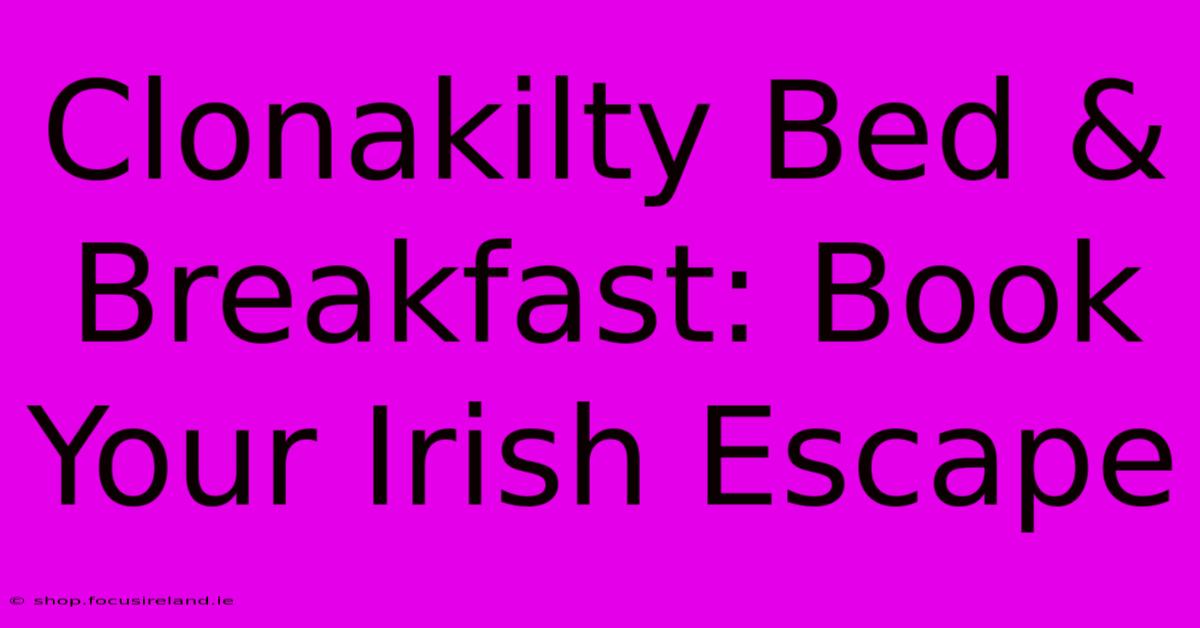 Clonakilty Bed & Breakfast: Book Your Irish Escape