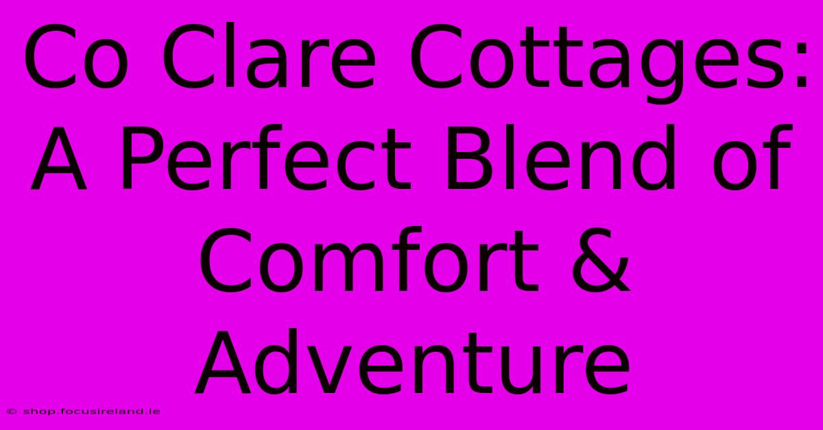 Co Clare Cottages: A Perfect Blend Of Comfort & Adventure