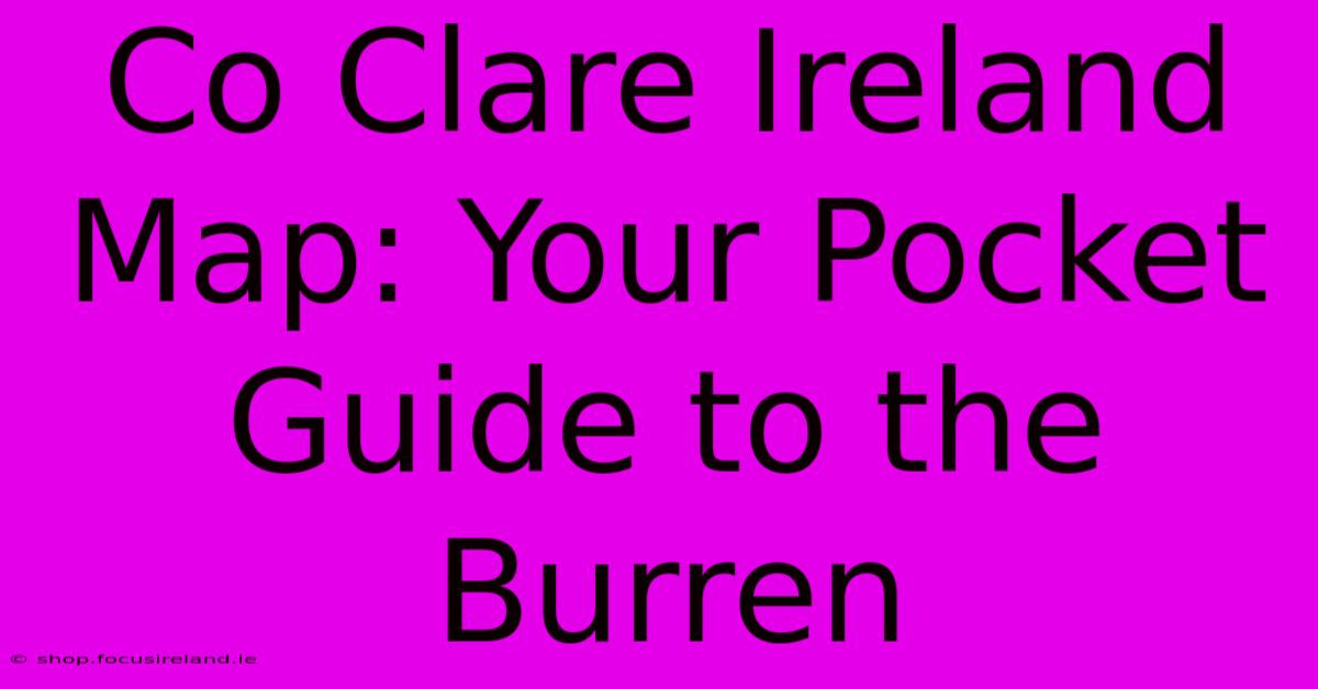 Co Clare Ireland Map: Your Pocket Guide To The Burren