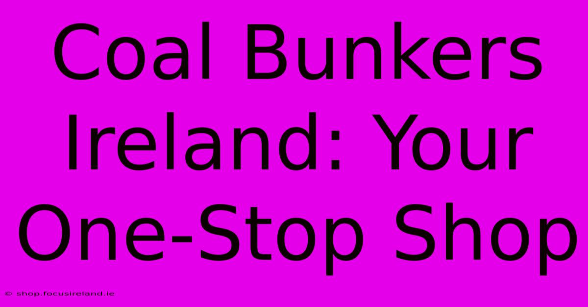 Coal Bunkers Ireland: Your One-Stop Shop