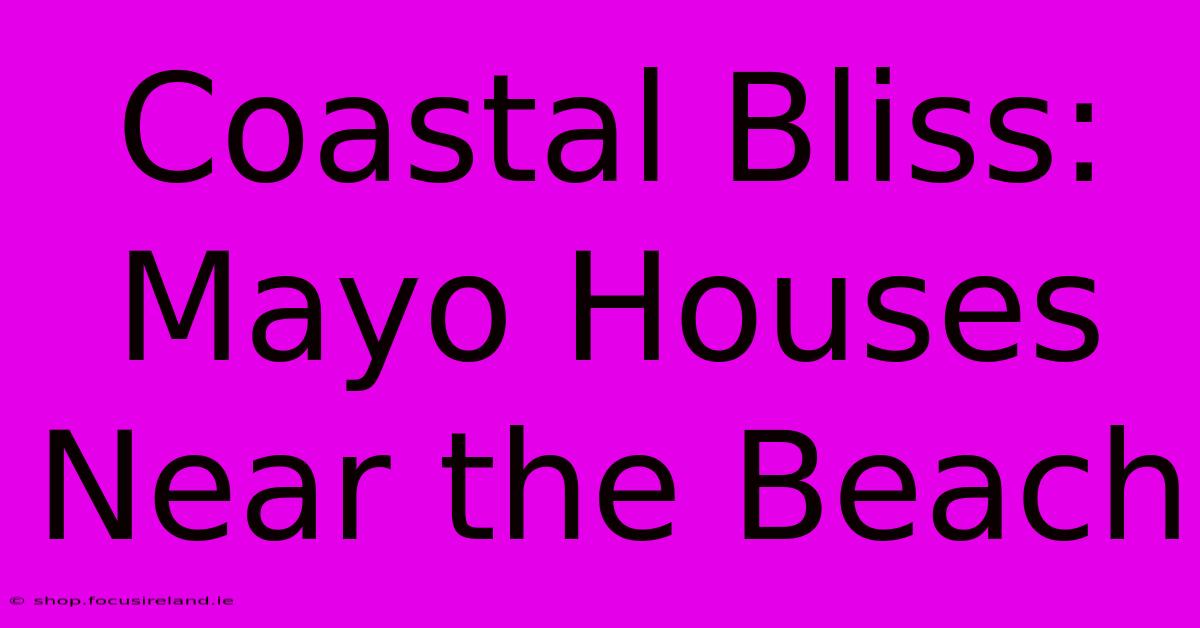 Coastal Bliss: Mayo Houses Near The Beach