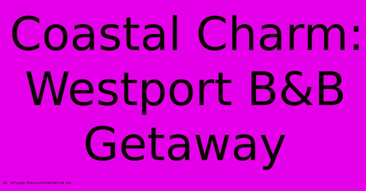 Coastal Charm: Westport B&B Getaway