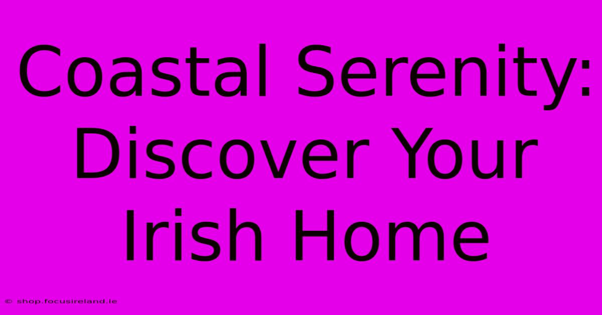 Coastal Serenity: Discover Your Irish Home