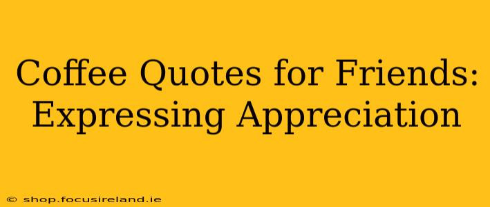 Coffee Quotes for Friends: Expressing Appreciation