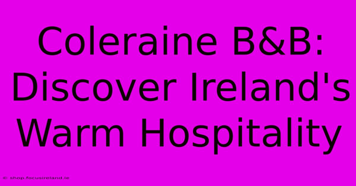 Coleraine B&B:  Discover Ireland's Warm Hospitality