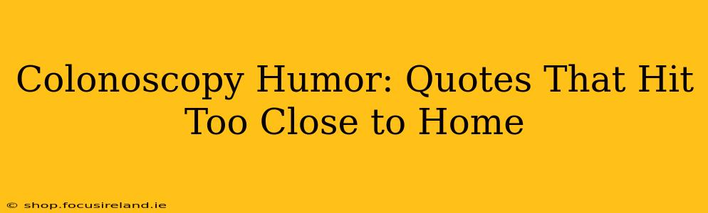Colonoscopy Humor: Quotes That Hit Too Close to Home