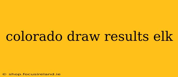 colorado draw results elk