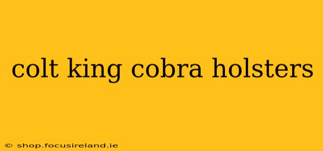 colt king cobra holsters