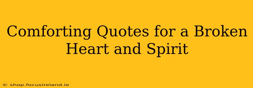 Comforting Quotes for a Broken Heart and Spirit
