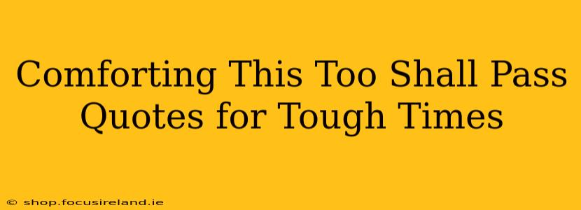 Comforting This Too Shall Pass Quotes for Tough Times