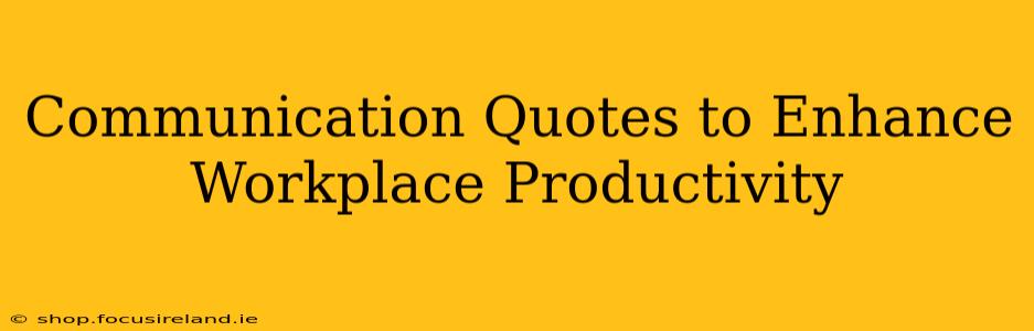 Communication Quotes to Enhance Workplace Productivity