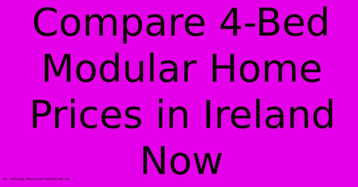 Compare 4-Bed Modular Home Prices In Ireland Now