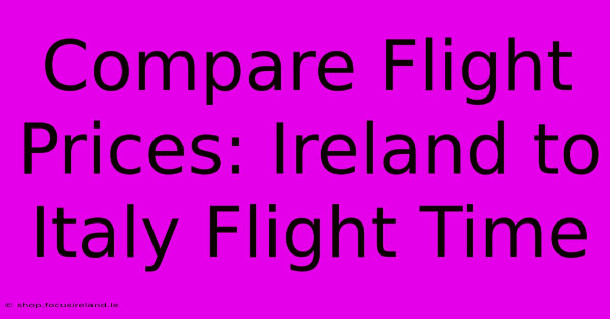 Compare Flight Prices: Ireland To Italy Flight Time