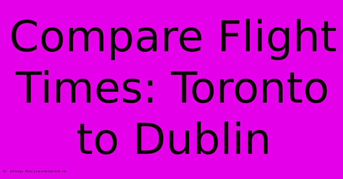 Compare Flight Times: Toronto To Dublin