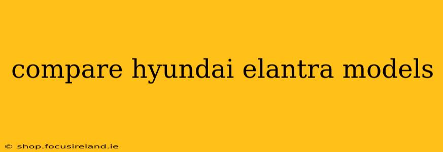 compare hyundai elantra models