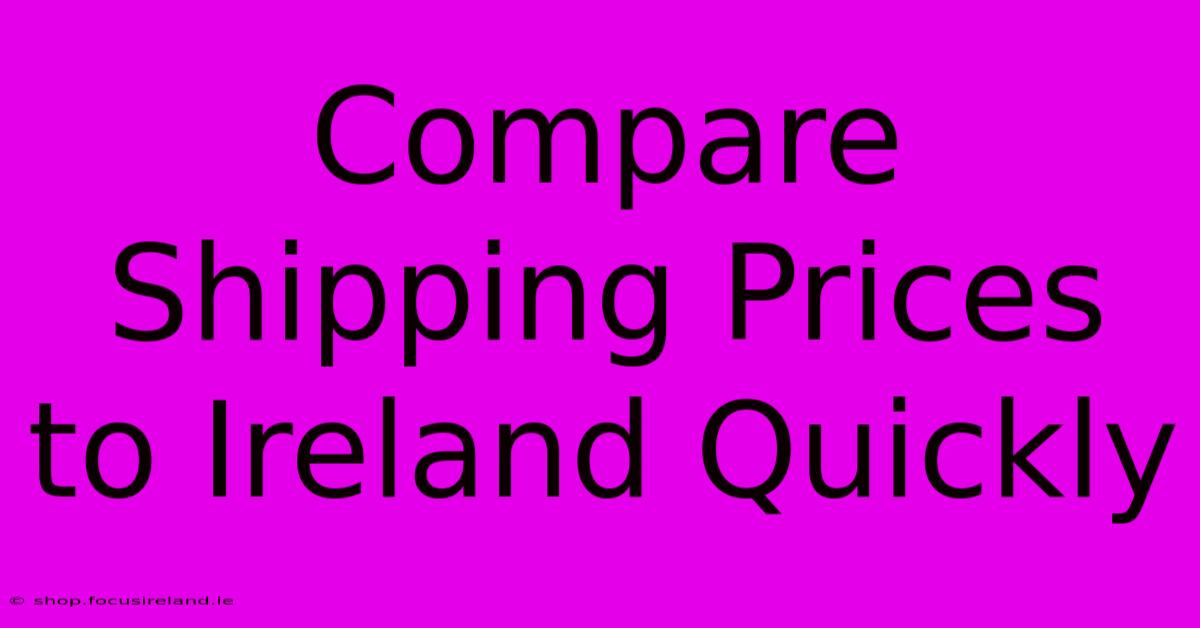 Compare Shipping Prices To Ireland Quickly