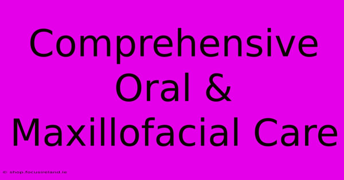 Comprehensive Oral & Maxillofacial Care