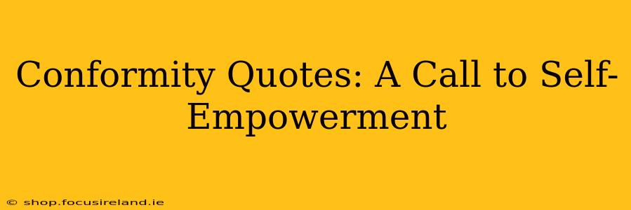 Conformity Quotes: A Call to Self-Empowerment