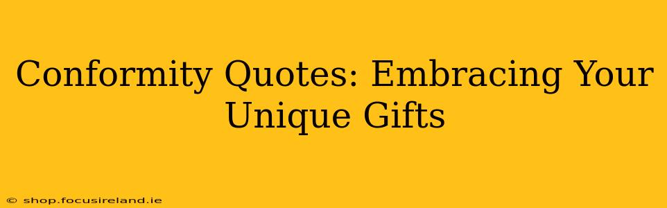 Conformity Quotes: Embracing Your Unique Gifts