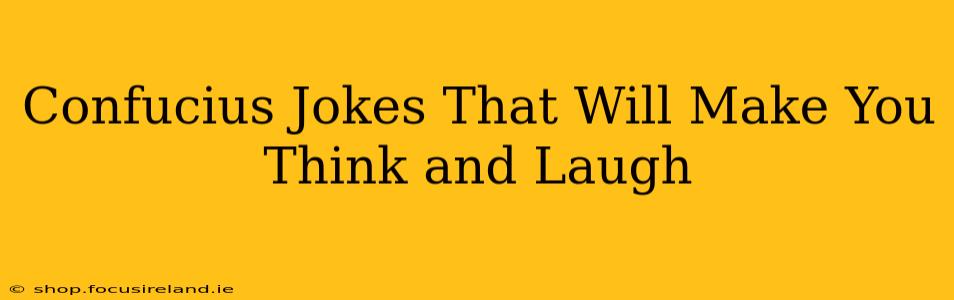 Confucius Jokes That Will Make You Think and Laugh