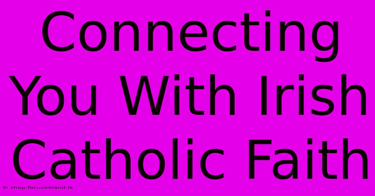 Connecting You With Irish Catholic Faith