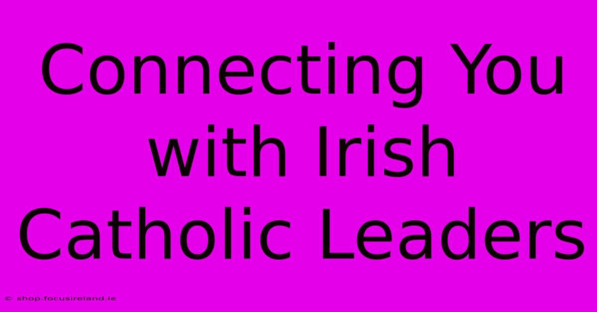 Connecting You With Irish Catholic Leaders