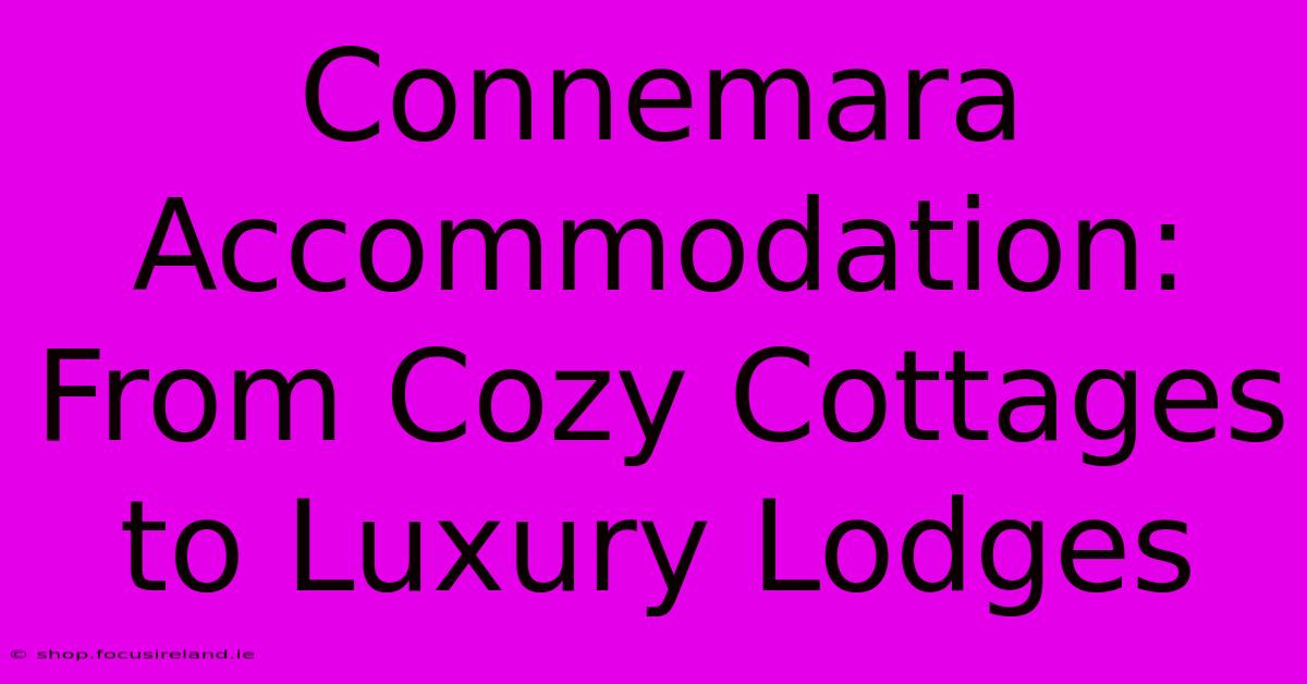 Connemara Accommodation: From Cozy Cottages To Luxury Lodges