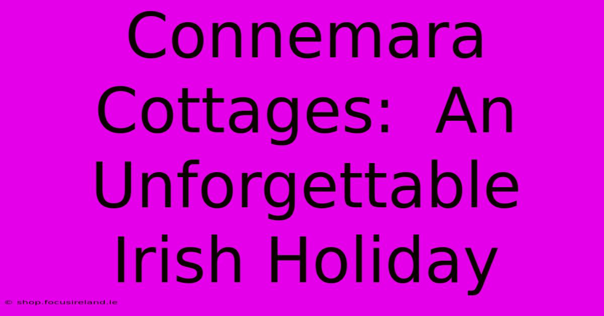 Connemara Cottages:  An Unforgettable Irish Holiday