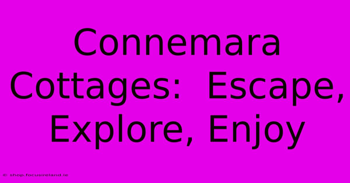 Connemara Cottages:  Escape, Explore, Enjoy