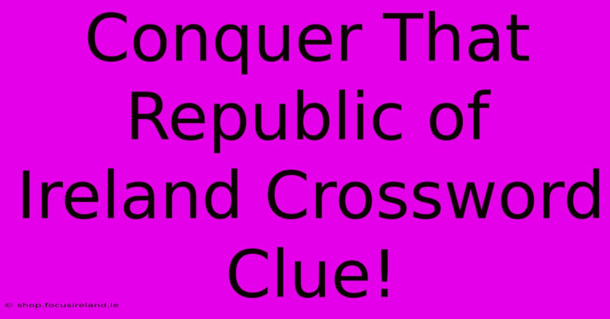 Conquer That Republic Of Ireland Crossword Clue!