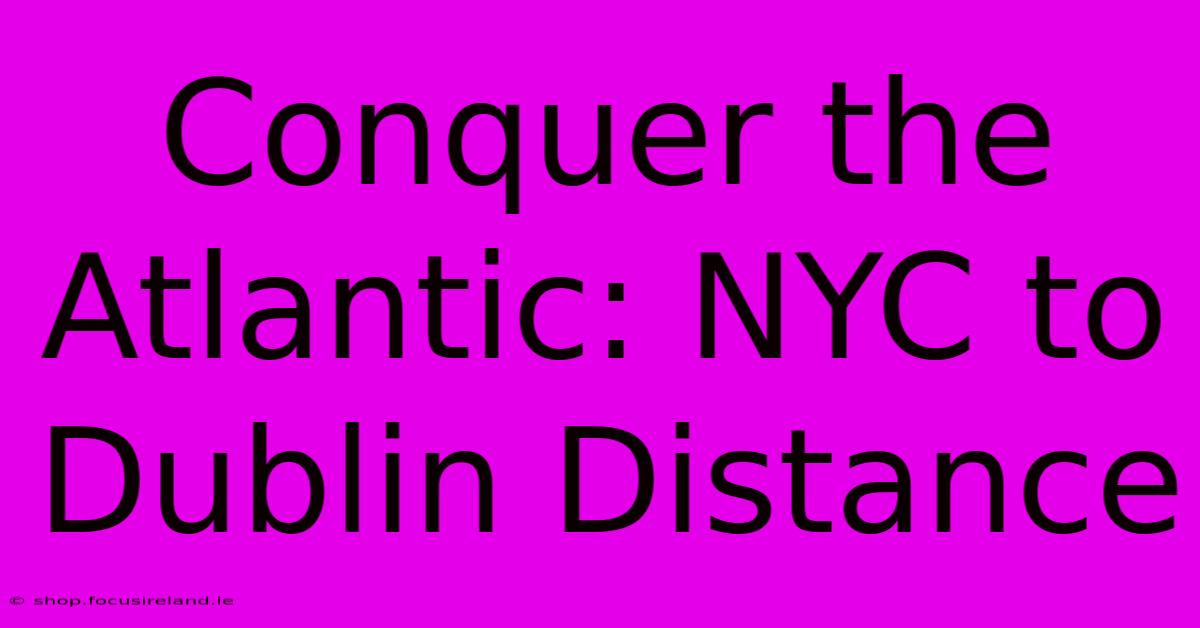 Conquer The Atlantic: NYC To Dublin Distance