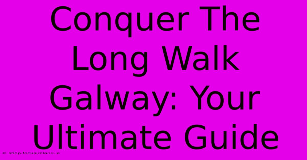 Conquer The Long Walk Galway: Your Ultimate Guide