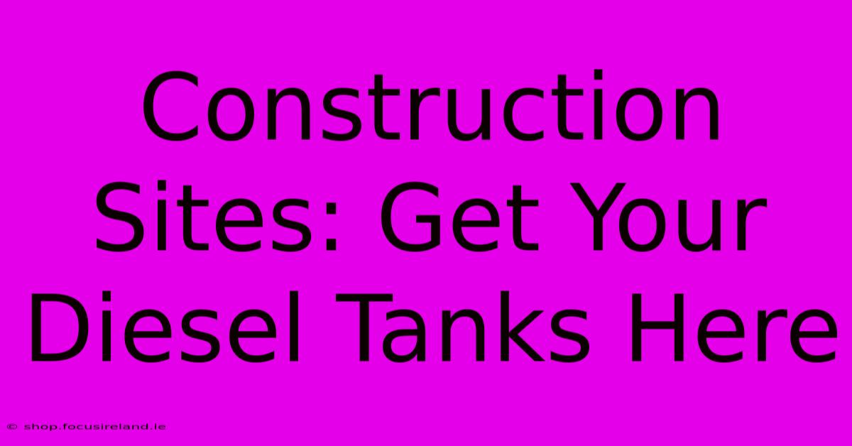 Construction Sites: Get Your Diesel Tanks Here