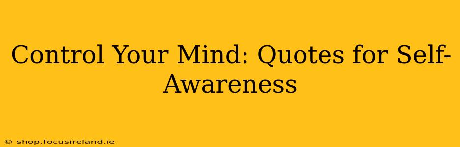 Control Your Mind: Quotes for Self-Awareness