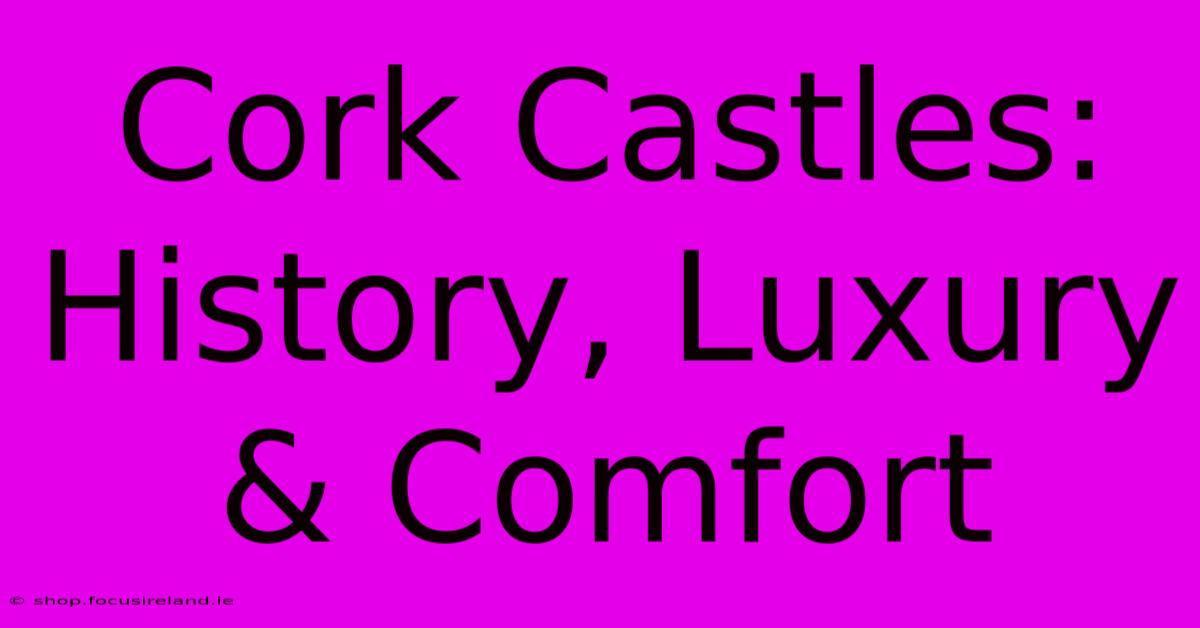 Cork Castles: History, Luxury & Comfort