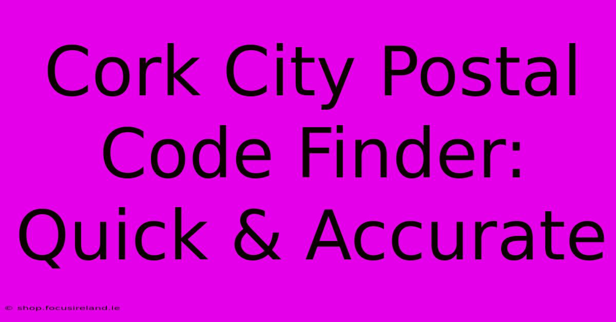 Cork City Postal Code Finder: Quick & Accurate