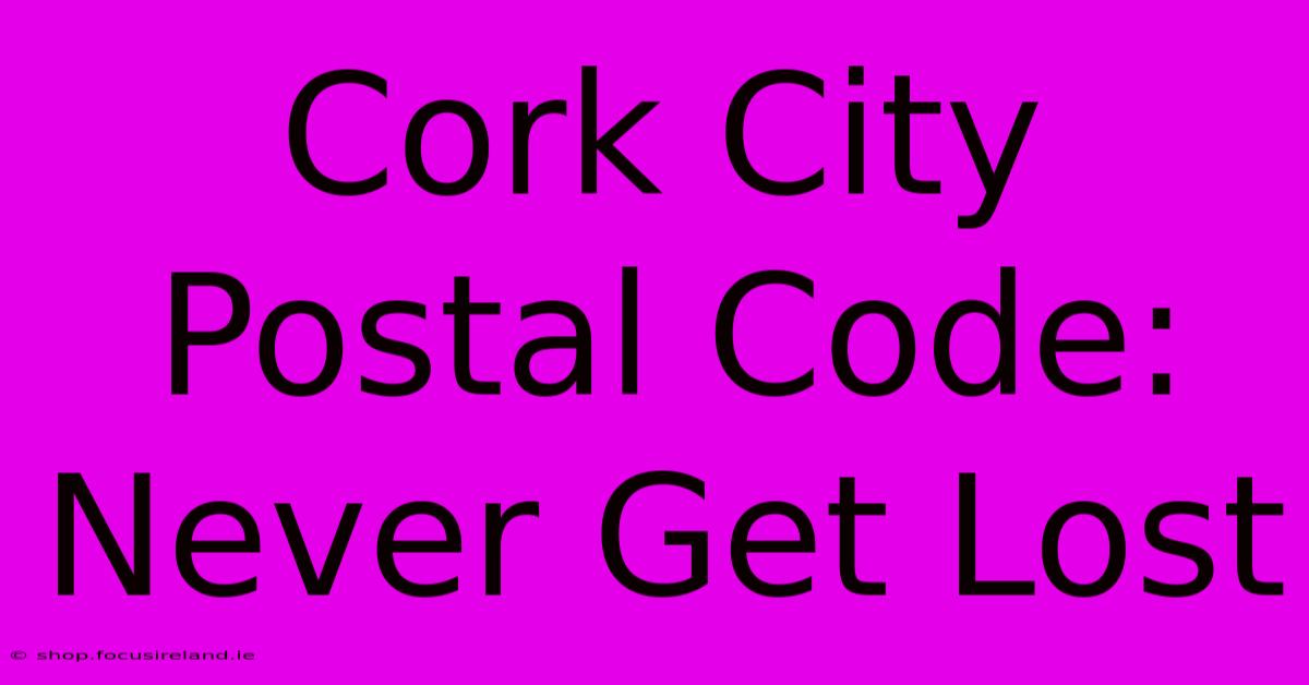 Cork City Postal Code: Never Get Lost