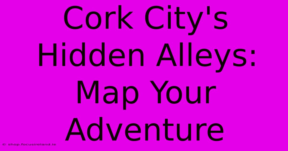 Cork City's Hidden Alleys: Map Your Adventure